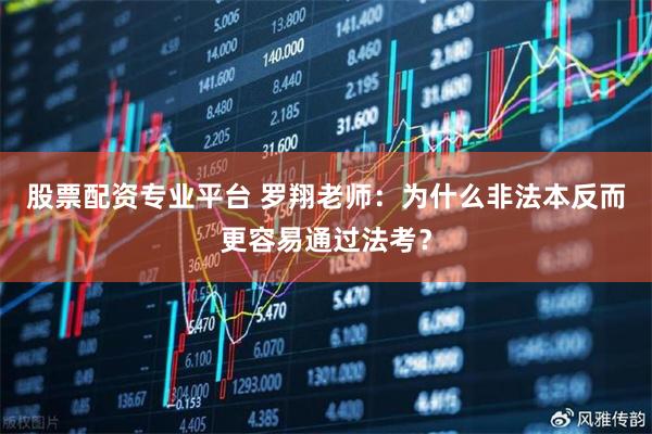 股票配资专业平台 罗翔老师：为什么非法本反而更容易通过法考？